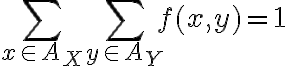 $\sum_{x\in A_X}\sum_{y\in A_Y}f(x,y)=1$